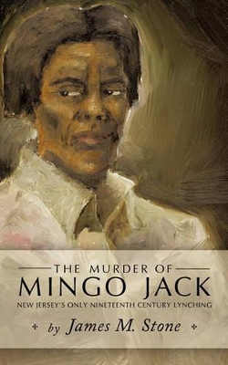 The Murder of Mingo Jack: New Jersey's Only Nineteenth Century Lynching book