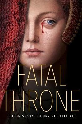 Fatal Throne: The Wives of Henry VIII Tell All by Candace Fleming