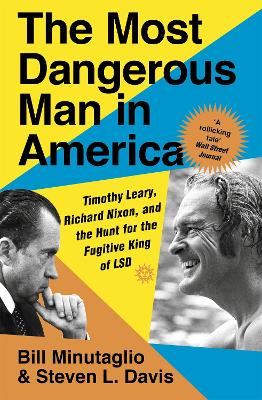 The Most Dangerous Man in America: Timothy Leary, Richard Nixon and the Hunt for the Fugitive King of LSD by Bill Minutaglio