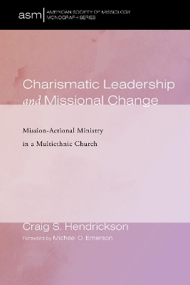 Charismatic Leadership and Missional Change: Mission-Actional Ministry in a Multiethnic Church book