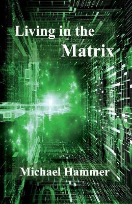 Living in the Matrix: Understanding and Freeing Yourself from the Clutches of the Matrix book