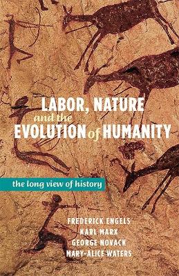 Labor, Nature and the Evolution of Humanity: The Long View of History by George Novack