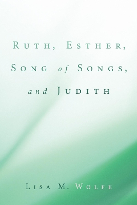 Ruth, Esther, Song of Songs, and Judith by Lisa M Wolfe