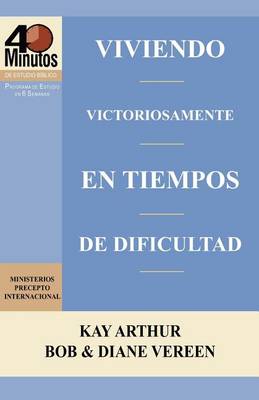 Viviendo Victoriosamente En Tiempos de Dificultad / Living Victoriously in Difficult Times (40 Minute Bible Studies) book