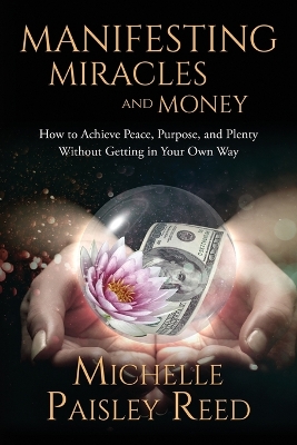 Manifesting Miracles and Money: How to Achieve Peace, Purpose and Plenty Without Getting in Your Own Way book