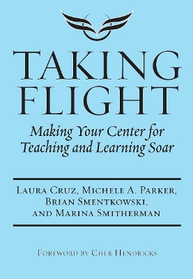 Taking Flight: Making Your Center for Teaching and Learning Soar by Laura Cruz