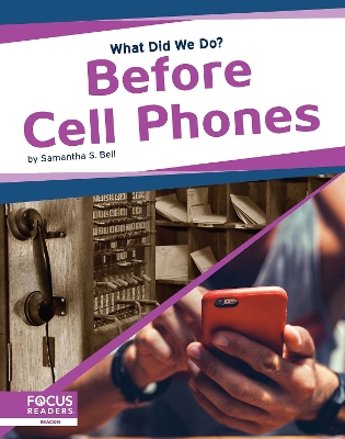 What Did We Do? Before Cell Phones by Samantha S. Bell