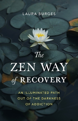 Zen Way of Recovery, The: An Illuminated Path Out of the Darkness of Addiction book