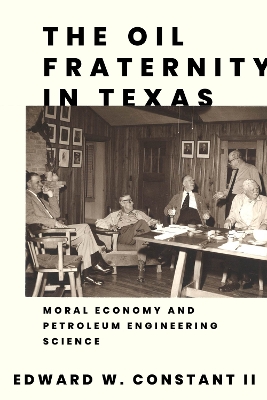 The Oil Fraternity in Texas: Moral Economy and Petroleum Engineering Science book