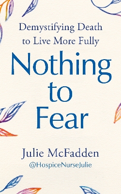 Nothing to Fear: Demystifying Death to Live More Fully by Julie McFadden