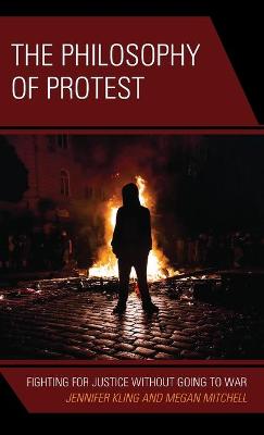 The Philosophy of Protest: Fighting for Justice without Going to War by Jennifer Kling