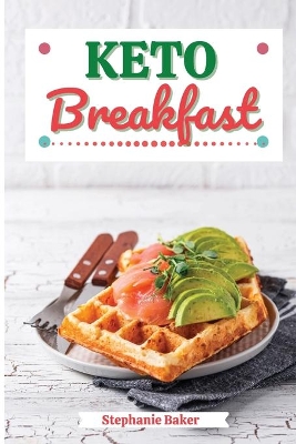 Keto Breakfast: Discover 30 Easy to Follow Ketogenic Breakfast Cookbook recipes for Your Low-Carb Diet with Gluten-Free and wheat to Maximize your weight loss book