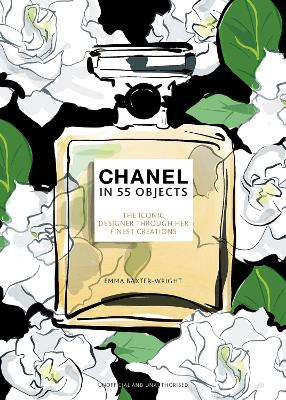 Chanel in 55 Objects: The Iconic Designer Through Her Finest Creations by Emma Baxter-Wright