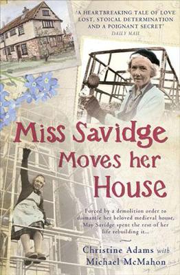 Miss Savidge Moves Her House: The Extraordinary Story of May Savidge and her House of a Lifetime by Christine Adams