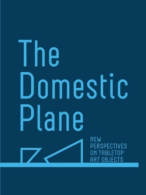 The Domestic Plane: New Perspectives on Tabletop Art Objects book