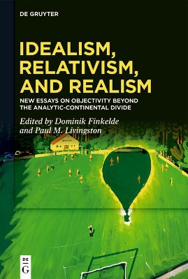 Idealism, Relativism and Realism: New Essays on Objectivity Beyond the Analytic-Continental Divide book