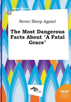 Never Sleep Again! the Most Dangerous Facts about a Fatal Grace book