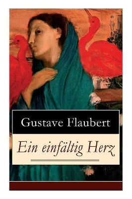 Ein einfältig Herz: Eine Novelle des Autors von Madame (Frau) Bovary, Salambo und Die Erziehung des Herzens: oder auch Die Schule der Empfindsamkeit book