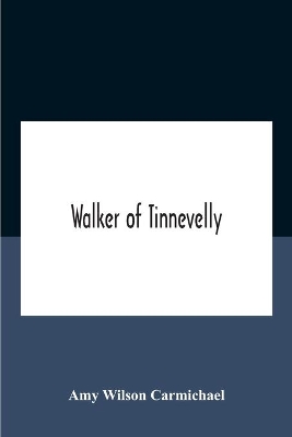 Walker Of Tinnevelly by Amy Wilson Carmichael