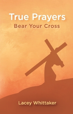 True Prayers: Bear Your Cross book
