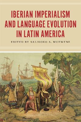 Iberian Imperialism and Language Evolution in Latin America by Salikoko S. Mufwene