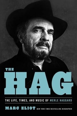 The Hag: The Life, Times, and Music of Merle Haggard by Marc Eliot