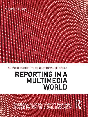 Reporting in a Multimedia World: An introduction to core journalism skills by Gail Sedorkin