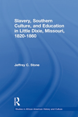Slavery, Southern Culture, and Education in Little Dixie, Missouri, 1820-1860 by Jeffrey C. Stone