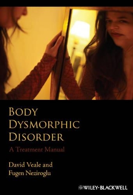 Body Dysmorphic Disorder – A Treatment Manual by David Veale