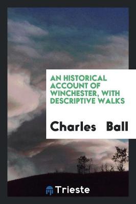 An Historical Account of Winchester, with Descriptive Walks by Charles Ball