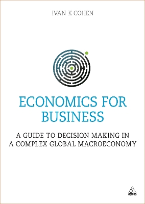 Economics for Business: A Guide to Decision Making in a Complex Global Macroeconomy by Ivan K. Cohen