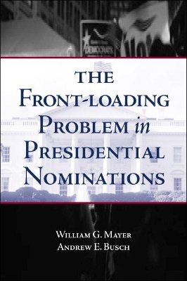 Front-Loading Problem in Presidential Nominations by William G. Mayer