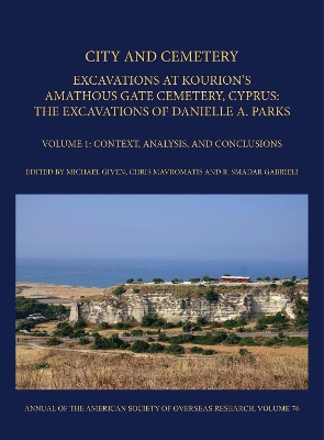 City and Cemetery Volume 1: Excavations at Kourion's Amathous Gate Cemetery, Cyprus. The Excavations of Danielle A. Parks Volume 1: Context, Analysis, and Conclusions book