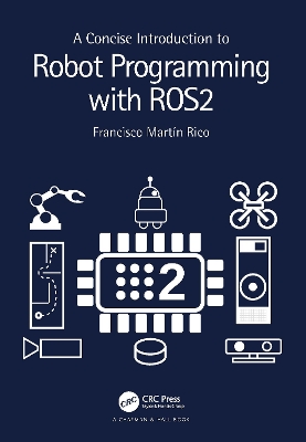 A Concise Introduction to Robot Programming with ROS2 by Francisco Martín Rico