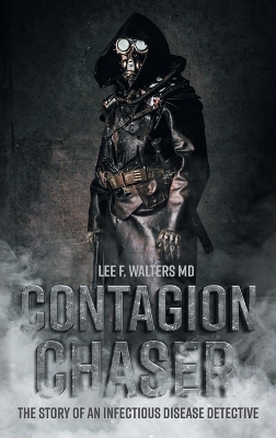 Contagion Chaser: The Story of an Infectious Disease Detective by Lee F Walters
