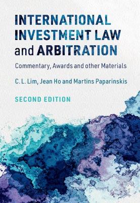 International Investment Law and Arbitration: Commentary, Awards and other Materials by C. L. Lim