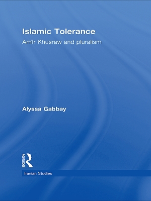 Islamic Tolerance: Amir Khusraw and Pluralism by Alyssa Gabbay