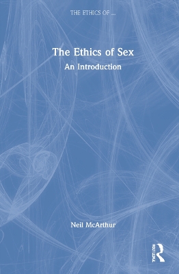 The Ethics of Sex: An Introduction by Neil McArthur