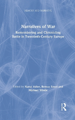 Narratives of War: Remembering and Chronicling Battle in Twentieth-Century Europe by Nanci Adler