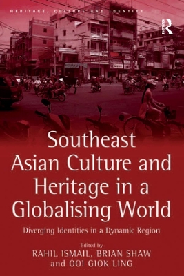 Southeast Asian Culture and Heritage in a Globalising World: Diverging Identities in a Dynamic Region by Rahil Ismail