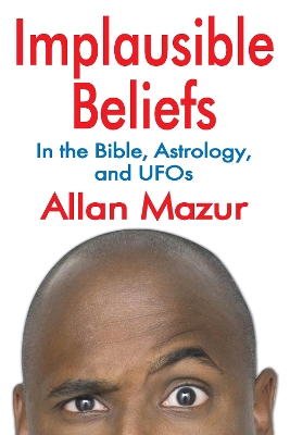 Implausible Beliefs: In the Bible, Astrology, and UFOs by Allan Mazur