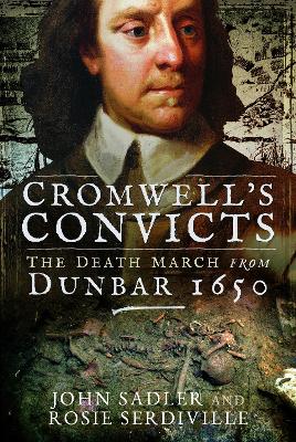 Cromwell's Convicts: The Death March from Dunbar 1650 by John Sadler