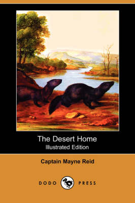 The Desert Home (Illustrated Edition) (Dodo Press) by Captain Mayne Reid