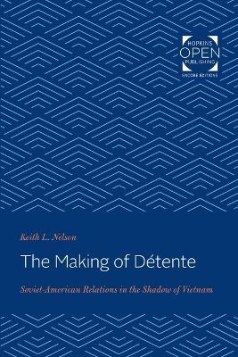 The Making of Détente: Soviet-American Relations in the Shadow of Vietnam book