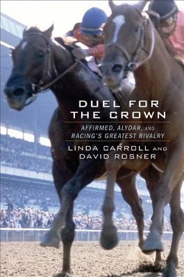 Duel for the Crown: Affirmed, Alydar, and Racing's Greatest Rivalry book