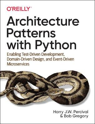 Architecture Patterns with Python: Enabling Test-Driven Development, Domain-Driven Design, and Event-Driven Microservices book