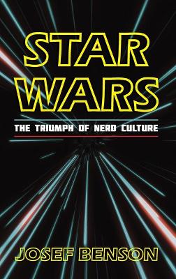 Star Wars: The Triumph of Nerd Culture by Josef Benson