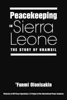 Peacekeeping in Sierra Leone by Funmi Olonisakin