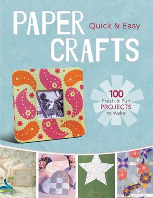 Quick & Easy Paper Crafts: 100 Fresh & Fun Projects to Make book