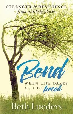 Bend: When Life Dares You to Break book